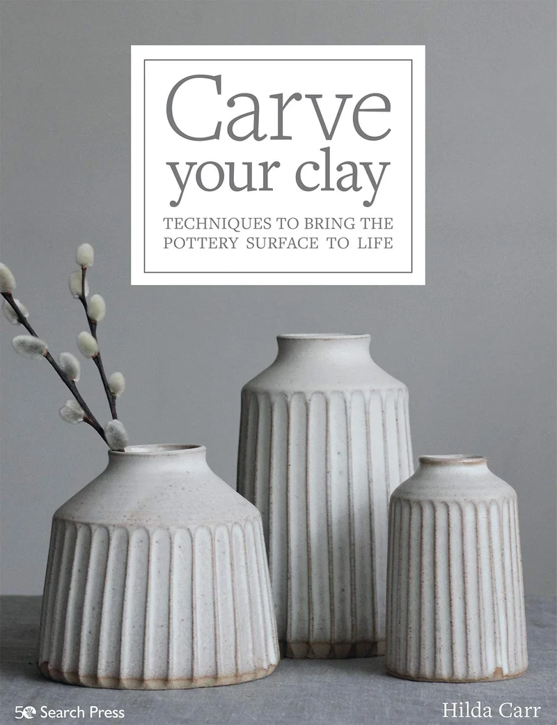 Carve Your Clay: Techniques to Bring the Pottery Surface to Life, Taschenbuch